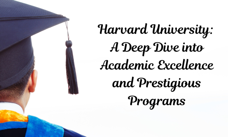 Harvard University: A Deep Dive into Academic Excellence and Prestigious Programs