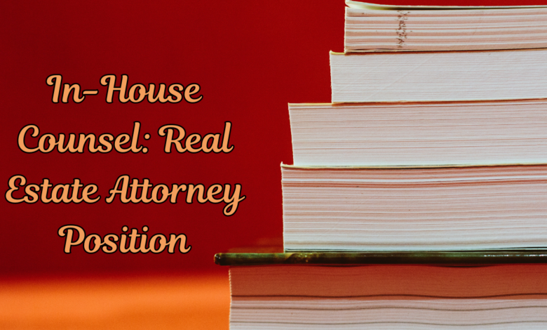 In-House Counsel: Real Estate Attorney Position