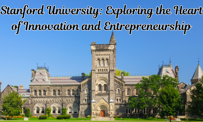 Stanford University: Exploring the Heart of Innovation and Entrepreneurship